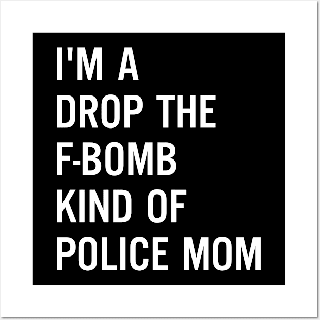 I'm A Drop The F-bomb Kind Of Police Mom Wall Art by Comba